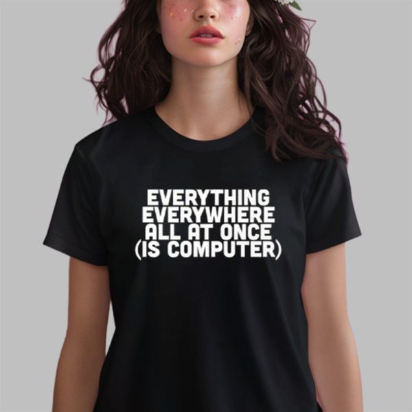 Everything Everywhere All At Once Is Computer Shirt 0 2