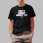 Fidantok Don't Worry About It Shirt