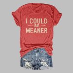 I Could Be Meaner Shirt