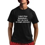 I Don't Play Basketball But I Do Have A Magic Johnson Shirt