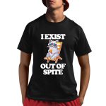 I Exist Out Of Spite Raccoon Shirt