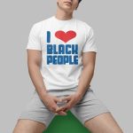 I Love Black People Shirt