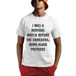 I Was A Nervous Wreck Before The Daredevil Born Again Premiere Shirt