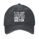 If You Think I'm An Idiot You Should Meet My Sister Hat