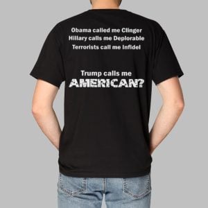 Obama Called Me Clinger Hillary Calls Me Deplorable Terrorists Call Me Infidel Trump Calls Me American Shirt 1