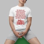 My Friends And I Chased The Perfect Pause During The Scene In Now Shirt