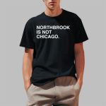 Northbrook Is Not Chicago Shirt