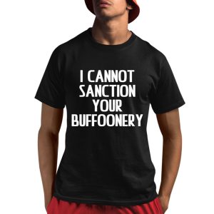 I Cannot Sanction Your Buffoonery Shirt 1 1