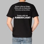 Obama Called Me Clinger Hillary Calls Me Deplorable Terrorists Call Me Infidel Trump Calls Me American Shirt