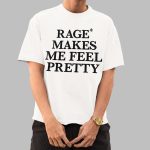 Rage Makes Me Feel Pretty Shirt