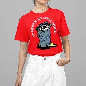 I'm Gonna Be The The Whole Problem Shirt
