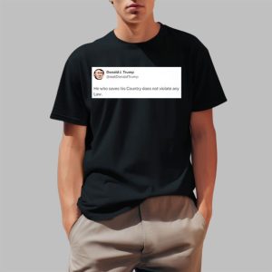 Trump Tweet He Who Saves His Country Does Not Violate Any Law Shirt 0 1