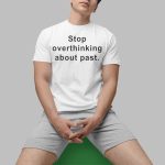 Stop Overthinking About Past Shirt