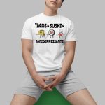 Tacos And Sushi And Antidepressants Shirt