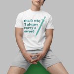 That's Why I Always Carry A Sword Shirt