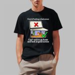 Tired Of Looking At Bad Screen Can't Wait To Go Home And Look At Good Screen Shirt