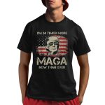 Trump I'm 34 Times More MAGA Now Than Ever Shirt