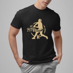 He Swung 6 14 24 Shirt 1