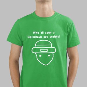 Who Sll Seen A Leprechaun Say Yeahhh Shirt 4 6