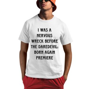 I Was A Nervous Wreck Before The Daredevil Born Again Premiere Shirt 0 1