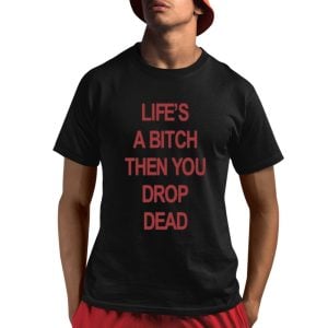Life's A Bitch Then You Drop Dead Shirt