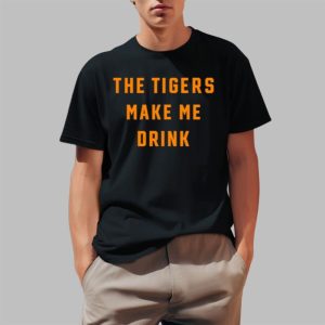 The Tigers Make Me Drink Shirt 0 1