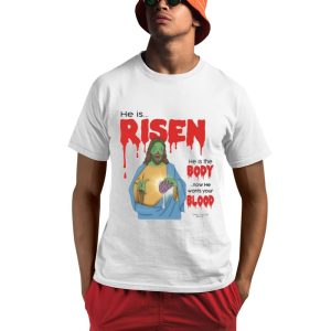He Is Risen He Is Body Now He Wants Your Blood Shirt 0 1
