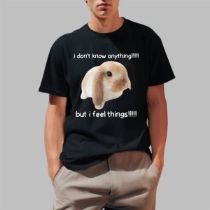 I Dont Know Anything But I Feel Things Shirt 0 1