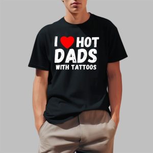 I Love Hot Dads With Tattoos Shirt 0 1