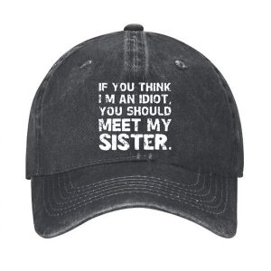 If You Think I'm An Idiot You Should Meet My Sister Hat