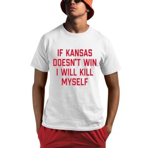 If Kansas Doesn't Win I Will Kill Myself Shirt