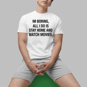 Im Boring All I Do Is Stay Home And Watch Movies Shirt 0 1