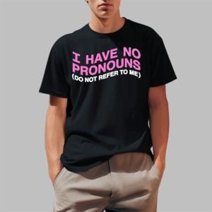 I Have No Pronouns Do Not Refer To Me Shirt 0 1