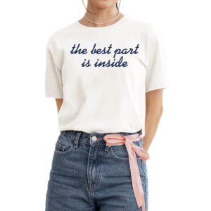 The Best Part Is Inside Shirt 0 1 2