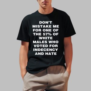 Harry Shannon Dont Mistake Me For One Of The 57 Of White Males Who Voted For Indecency And Hate Shirt 0 1