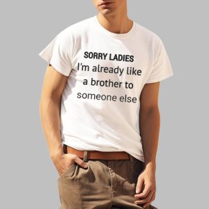 Sorry Ladies Im Already Like A Brother To Someone Else Shirt Hoodie Sweatshirt 0 2