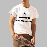 Cum And Take It Shirt