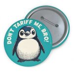 Don't Tariff Me Bro Penguin Brooch