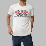 Drake I Only Listen To Sexy Songs Shirt
