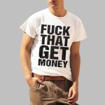 Fuck That Get Money Shirt, Hoodie, Sweatshirt