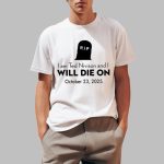 I Am Ted Nivison And I Will Die On October 23 2025 Shirt