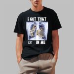 I Got That Cat In Me Shirt