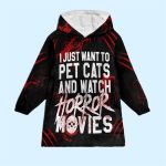 I Just Want To Pet Cats And Watch Horror Movies Blanket Hoodie