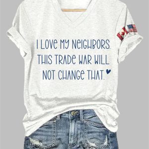 I Love My Neighbors And This Trade War Will Not Change That Print T-Shirt
