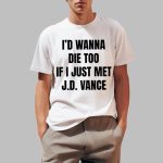 I'd Wanna Die Too If I Just Met Jd Vance Shirt