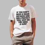 If You Don't Need A Mask Because God Will Protect You Why Do You Need A Gun Shirt