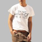 I'm Not With My Gf 4 A Visa Shirt