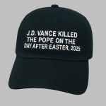 JD Vance Killed The Pope On The Day After Easter 2025 Hat