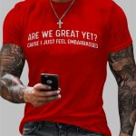 Men's Are We Great Yet Cause I Just Feel Embarrassed T-shirt