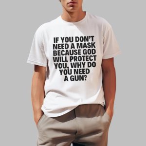 If You Dont Need A Mask Because God Will Protect You Why Do You Need A Gun Shirt 0 1